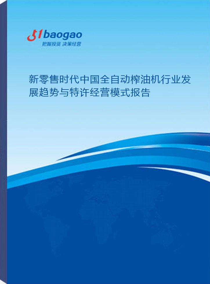 2024-2029年新零售时代中国全自动榨油机行业发展趋势与特许经营模式报告