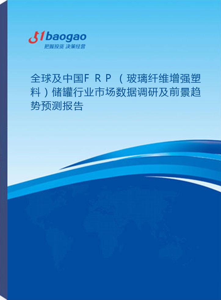 全球及中国FRP（玻璃纤维增强塑料）储罐行业市场数据调研及前景趋势预测报告(2026-2031年)
