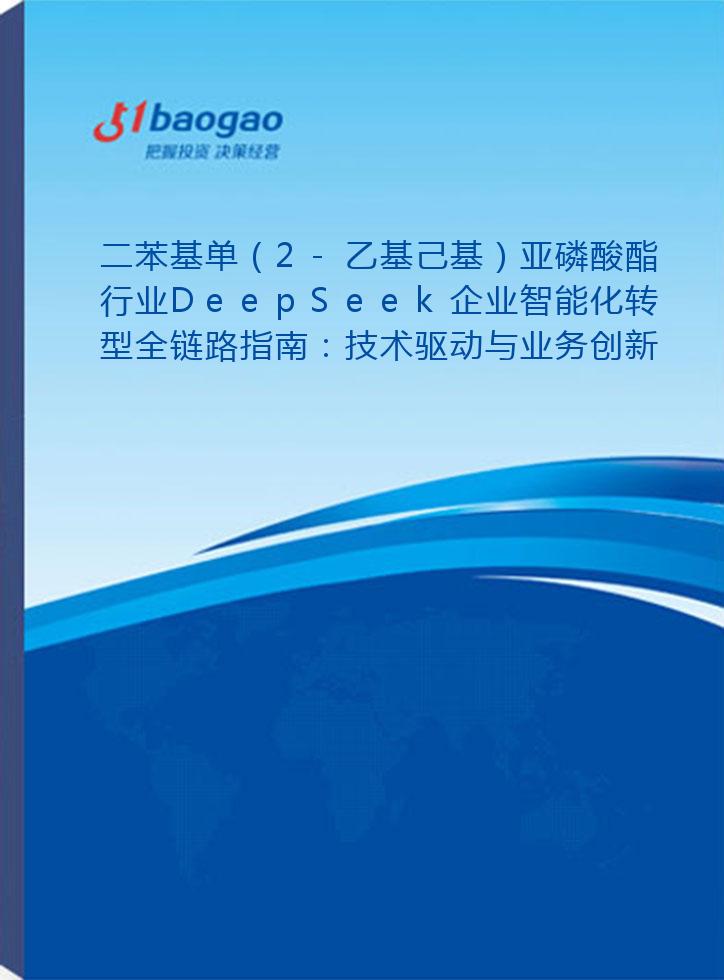 二苯基单（2-乙基己基）亚磷酸酯行业DeepSeek企业智能化转型全链路指南：技术驱动与业务创新实践研究报告(2026版)