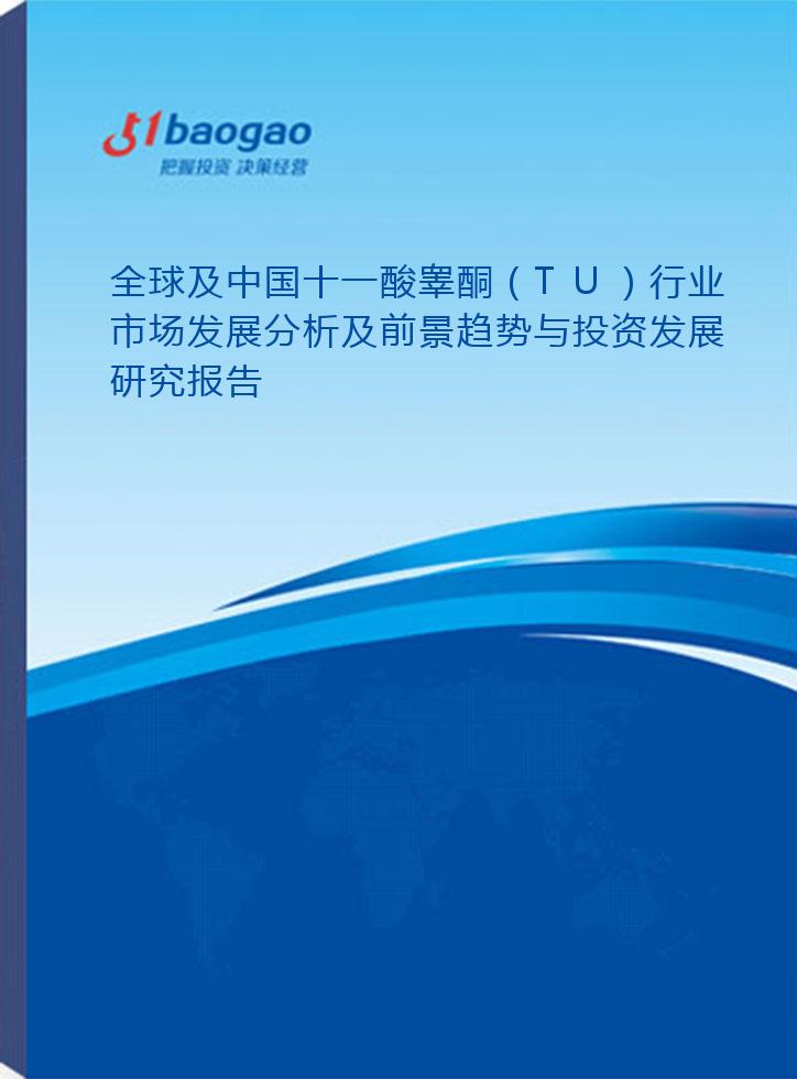 全球及中国十一酸睾酮（TU）行业市场发展分析及前景趋势与投资发展研究报告(2024-2029版)