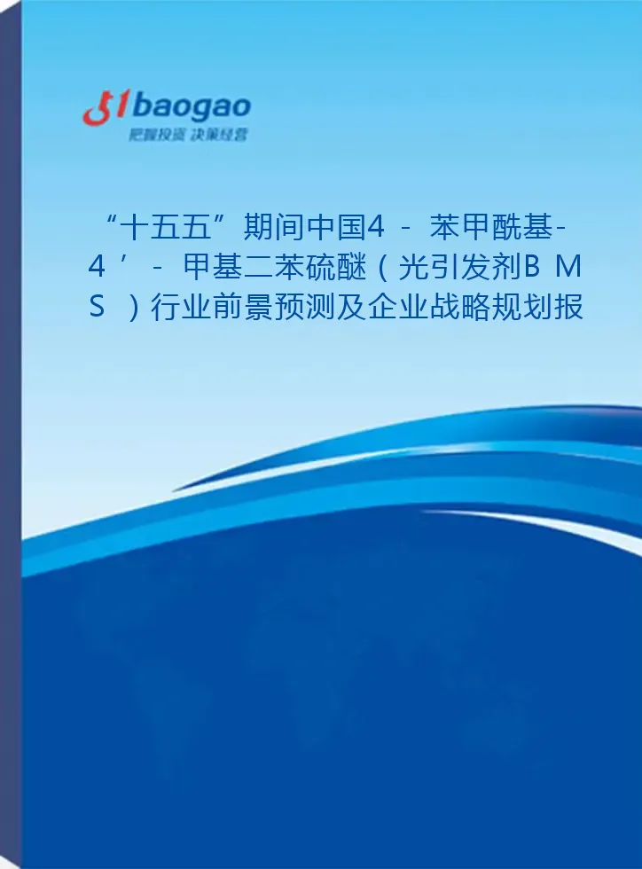 “十五五”期间中国4-苯甲酰基-4’-甲基二苯硫醚（光引发剂BMS）行业前景预测及企业战略规划报告——附“十四五”发展回顾