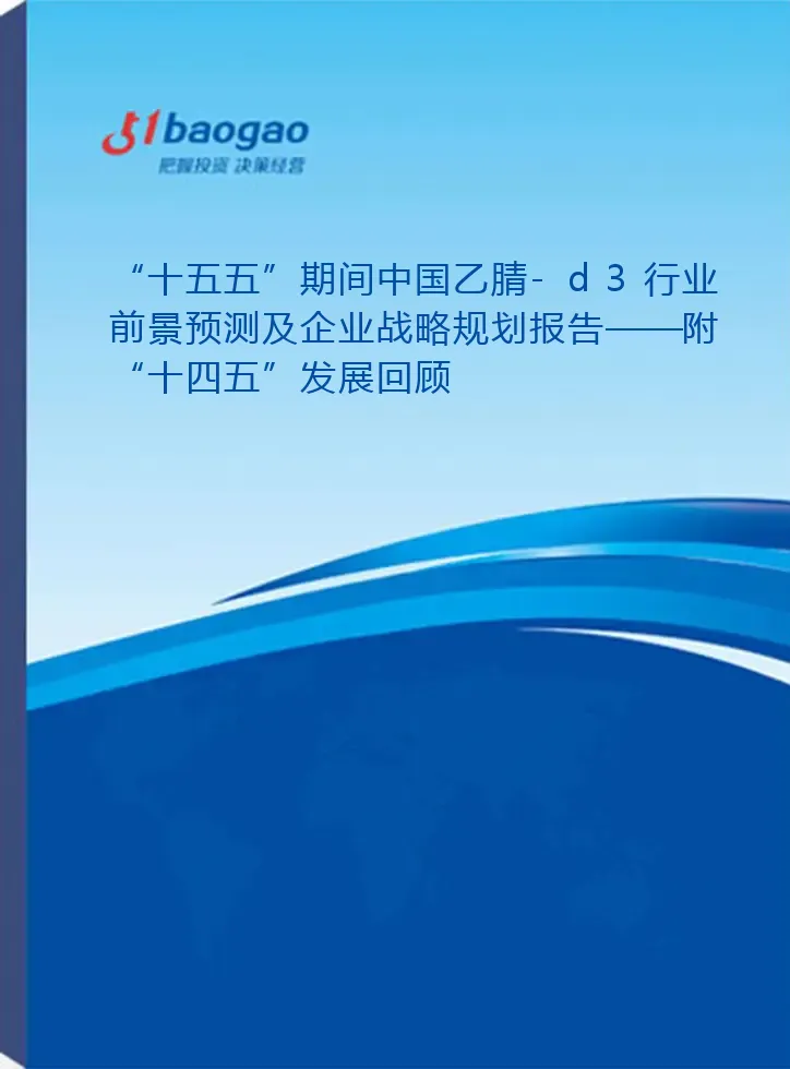 “十五五”期间中国乙腈-d3行业前景预测及企业战略规划报告——附“十四五”发展回顾
