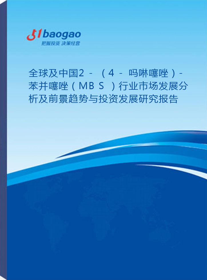 全球及中国2-（4-吗啉噻唑）-苯并噻唑（MBS）行业市场发展分析及前景趋势与投资发展研究报告(2024-2029版)